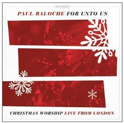 FOR UNTO US:CHRISTMAS WORSHIP - BALOCHE, PAUL - 000768708026
