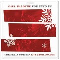 FOR UNTO US:CHRISTMAS WORSHIP - BALOCHE, PAUL - 000768708026