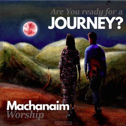 ARE YOU READY FOR A JOURNEY - MACHANAIM WORSHIP - 5061399313930