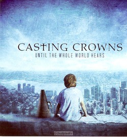UNTIL THE WHOLE WORLD HEARS - CASTING CROWNS - 602341013529