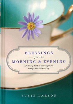 BLESSINGS FOR THE MORNING AND EVENING - LARSON, SUSIE - 9780764230189