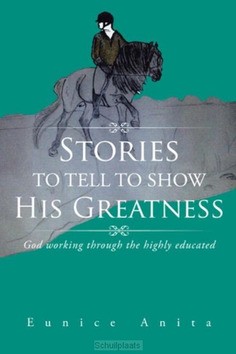 STORIES TO TELL TO SHOW HIS GREATNESS - ANITA, EUNICE - 9781504937177