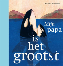 MIJN PAPA IS HET GROOTST - BOERENDANS, HENRIETTE - 9789025771287