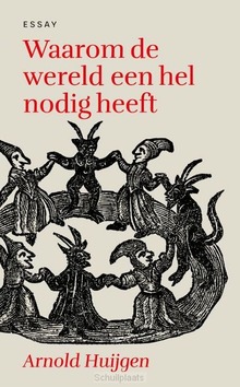 WAAROM DE WERELD EEN HEL NODIG HEEFT - HUIJGEN, ARNOLD - 9789043540346
