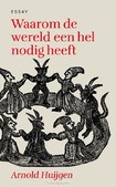 WAAROM DE WERELD EEN HEL NODIG HEEFT - HUIJGEN, ARNOLD - 9789043540346