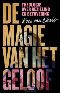 DE MAGIE VAN HET GELOOF - EKRIS, KEES VAN - 9789043541954