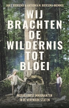 WIJ BRACHTEN DE WILDERNIS TOT BLOEI - BOERSEMA, JAN J.; BOERSEMA-BREMMER, ANTH - 9789045050881