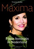 MÁXIMA - 5 JAAR KONINGIN VAN NEDERLAND - HOEBE, YVONNE - 9789045212883