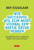 WIE SUCCESVOL WIL ZIJN MOET VOORAL EEN B - TIGGELAAR, BEN - 9789079445943