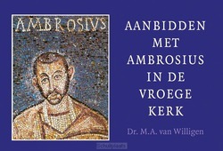 AANBIDDEN MET AMBROSIUS IN DE VROEGE KER - WILLIGEN, M.A. VAN - 9789088972478