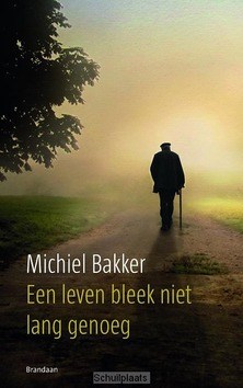 EEN LEVEN BLEEK NIET LANG GENOEG - BAKKER, MICHIEL - 9789460050459