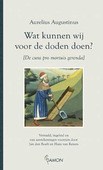 WAT KUNNEN WIJ VOOR DE DODEN DOEN? - AUGUSTINUS - 9789460360718