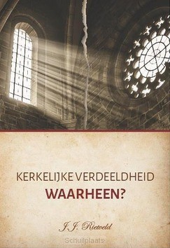 KERKELIJKE VERDEELDHEID - WAARHEEN - RIETVELD, J.J. - 9789463350556