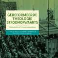 GEREFORMEERDE THEOLOGIE STROOMOPWAARTS