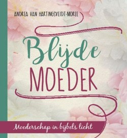 BLIJDE MOEDER - HARTINGSVELDT-MOREE, ANDREA - 9789463700290