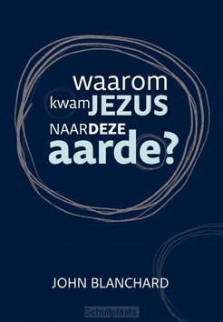 WAAROM KWAM JEZUS NAAR DE AARDE - BLANCHARD, JOHN - 9789492234780