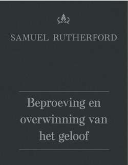 BEPROEVING EN OVERWINNING VAN HET GELOOF - RUTHERFORD, SAMUEL - 9789402904857